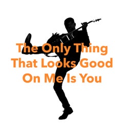 The Only Thing That Looks Good On Me Is You - Classic Version