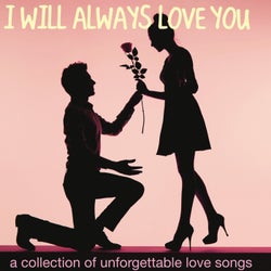 I Will Always Love You (A Collection of Unforgettable Love Songs)