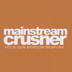 Mainstream Crusher, Vol. 6: EDM Bigroom Weapons