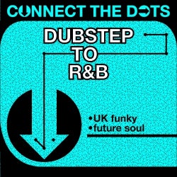 Connect the Dots - Dubstep to R&B