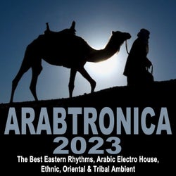 Arabtronica 2023 - The Best Eastern Rhythms, Arabic Electro House, Ethnic Chill House, Oriental & Tribal Ambient