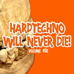 Hardtechno Will Never Die! Vol. 6