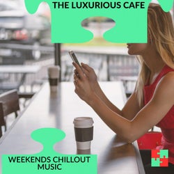 The Luxurious Cafe - Weekends Chillout Music