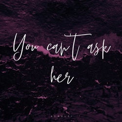 You Can't Ask Her