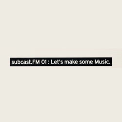 subcast.FM 01 : Let´s make some Music