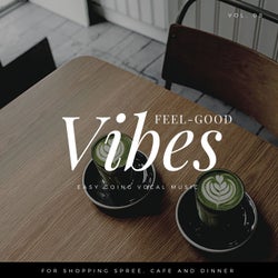 Feel-Good Vibes - Easy Going Vocal Music For Shopping Spree, Cafe And Dinner, Vol. 08