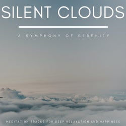 Silent Clouds - A Symphony Of Serenity (Meditation Tracks For Deep Relaxation And Happiness)