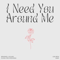 I Need You Around Me