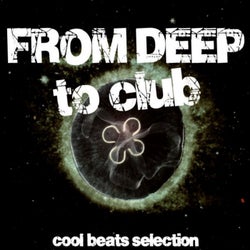 From Deep to Club (Cool Beats Selection)