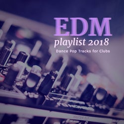 EDM Playlist 2018 (Dance Pop Tracks For Clubs)