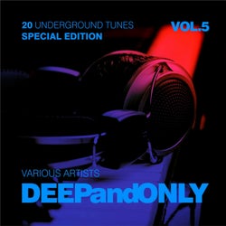 Deep And Only (20 Underground Tunes) [Special Edition], Vol. 5