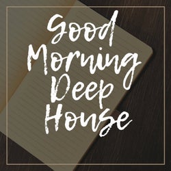 GOOD MORNING DEEP HOUSE