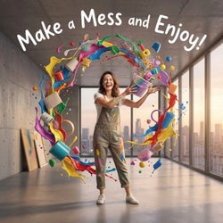 Make a Mess and Enjoy!