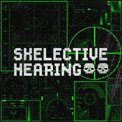 SKELECTIVE HEARING