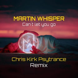 Can't Let You Go (Chris Kirk Psytrance Remix)