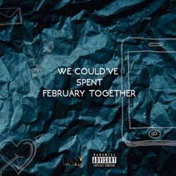We Could've Spent February Together