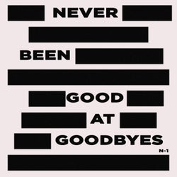 Never Been Good At Goodbyes
