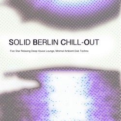 Solid Berlin Chill-Out - Five Star Relaxing Deep House Lounge, Minimal Ambient Dub Techno