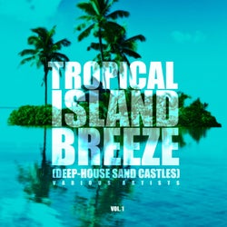 Tropical Island Breeze, Vol. 1 (Deep-House Sand Castles)