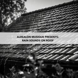 Alrealon Musique Presents: Rain Sounds on Roof
