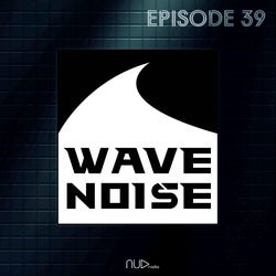 Wave Noise Episode 39