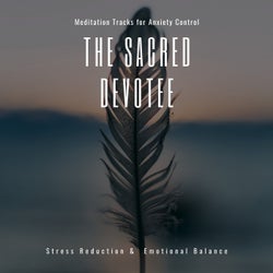The Sacred Devotee - Meditation Tracks For Anxiety Control, Stress Reduction & Emotional Balance
