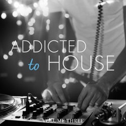 Addicted To House, Vol. 3 (Fantastic Selection Of Modern House, Deep House And Club Tunes)