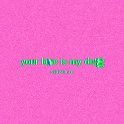 YOUR LOVE IS MY DRUG
