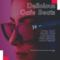 Delicious Cafe Beats (Chill Out Music For Lounging And Mood Upliftment) (Background Music, Electronic Music, Lounge Music, Vol. 1)