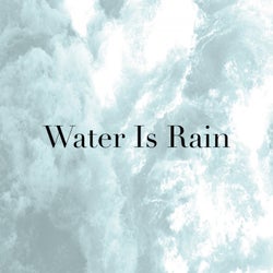 Water Is Rain