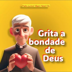 Grita a bondade de Deus (feat. Padre Kaze Ramos, Iago Marques, Padre Jucinei Vilpert Natal CSJ) & Padre Jucinei Vilpert Natal CSJ