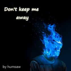 Don't Keep Me away