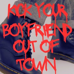 Kick Your Boyfriend Out Of Town