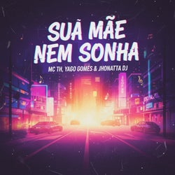 Sua Mãe nem sonha