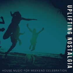 Uplifting Nostalgia - House Music For Weekend Celebration