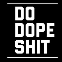 DO DOPE SHIT