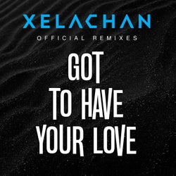 Got To Have Your Love (2022) - XELACHAN Remixes