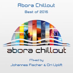 Abora Chillout: Best of 2015 (Mixed by Johannes Fischer & Ori Uplift)