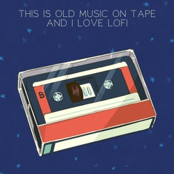 This Is Old Music on Tape and i Love Lofi