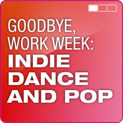 Goodbye, Work Week: Indie Dance and Pop