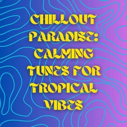 Chillout Paradise: Calming Tunes for Tropical Vibes