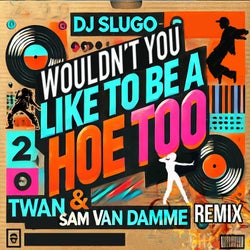 Wouldn't You Like To Be A Hoe Too (Twan & Sam Van Damme Remix)