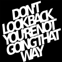 Don`t Look Back You`re Not Going That Way