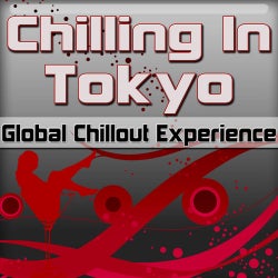 Chilling In Tokyo: Global Chillout Experience (Chill Lounge Edition)