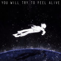 you will try to feel alive