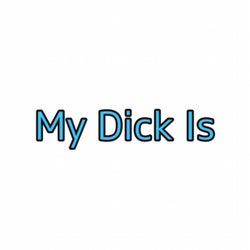 My Dick Is