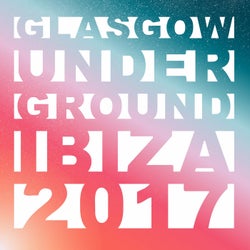 Glasgow Underground Ibiza 2017 (Beatport Exclusive Version)