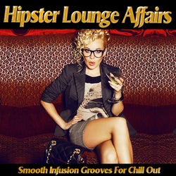 Hipster Lounge Affairs - Smooth Infusion Grooves for Chill Out