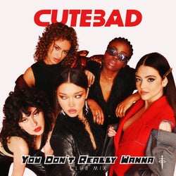 You Don't Really Wanna - Cutebad Club Mix