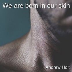 We Are Born in Our Skin